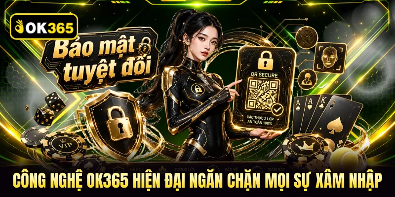 Công nghệ OK365 hiện đại ngăn chặn mọi sự xâm nhập