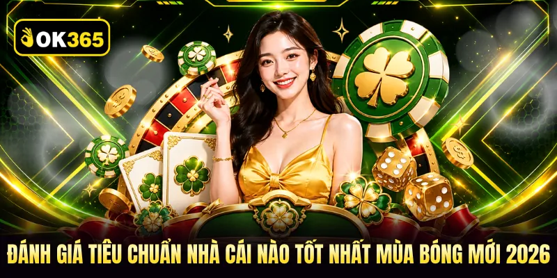 Đánh giá tiêu chuẩn nhà cái nào tốt nhất mùa bóng mới 2026