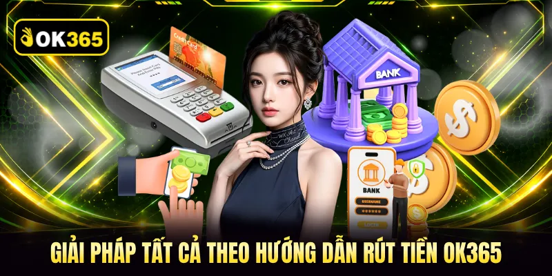 Giải pháp tất cả theo hướng dẫn rút tiền OK365