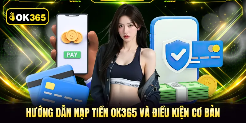 Hướng dẫn nạp tiền OK365 và điều kiện cơ bản