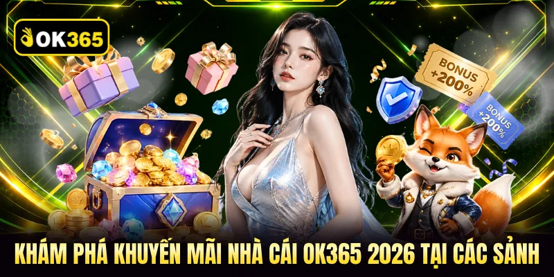 Khám phá khuyến mãi nhà cái OK365 2026 tại các sảnh