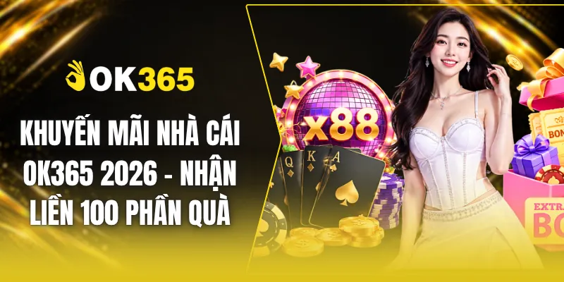 Khuyến Mãi Nhà Cái OK365 2026 - Nhận Liền 100 Phần Quà