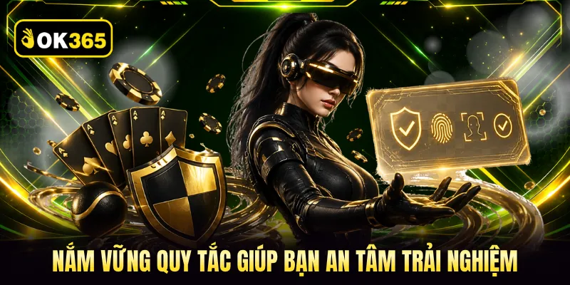 Nắm vững quy tắc giúp bạn an tâm trải nghiệm