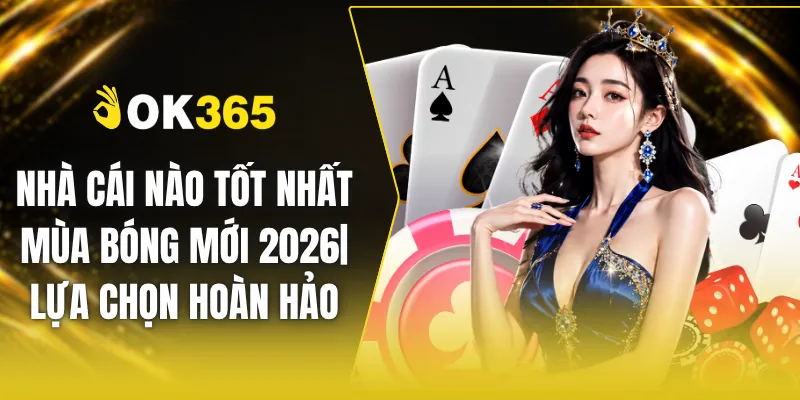 Nhà Cái Nào Tốt Nhất Mùa Bóng Mới 2026| Lựa Chọn Hoàn Hảo