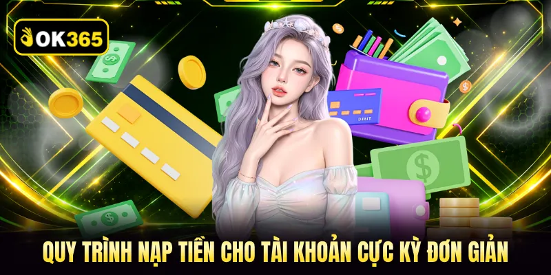 Quy trình nạp tiền cho tài khoản cực kỳ đơn giản