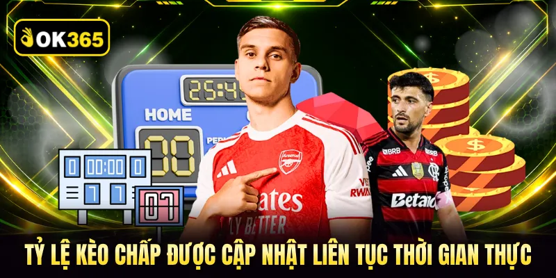 Tỷ lệ kèo chấp được cập nhật liên tục thời gian thực